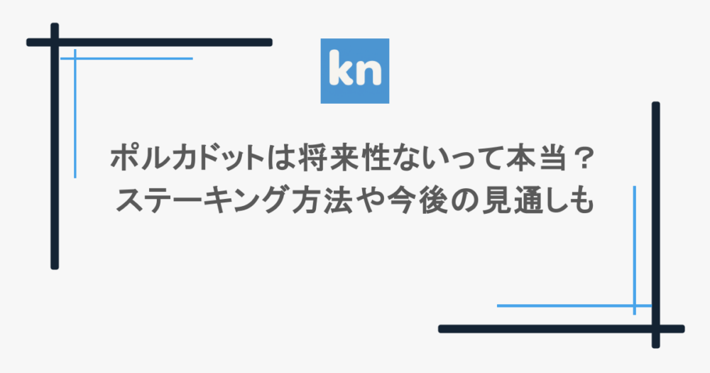 ポルカドットは将来性ないって本当？ステーキング方法や今後の見通しも