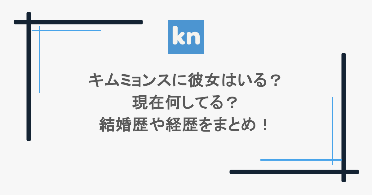 キムミョンスに彼女はいる？現在何してる？結婚歴や経歴をまとめ！