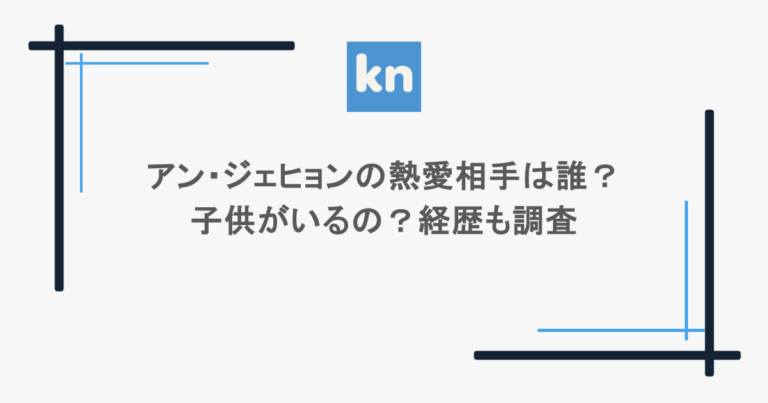 アン・ジェヒョンの熱愛相手は誰？子供がいるの？経歴も調査